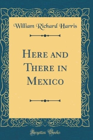 Cover of Here and There in Mexico (Classic Reprint)