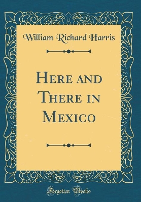 Book cover for Here and There in Mexico (Classic Reprint)