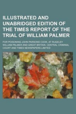 Cover of Illustrated and Unabridged Edition of the Times Report of the Trial of William Palmer; For Poisoning John Parsons Cook, at Rugeley