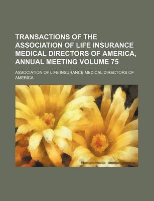 Book cover for Transactions of the Association of Life Insurance Medical Directors of America, Annual Meeting Volume 75