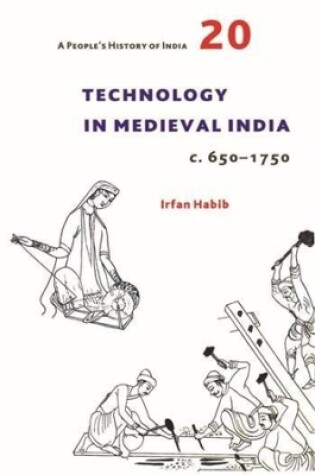 Cover of A People`s History of India 20 - Technology in Medieval India, c. 650-1750