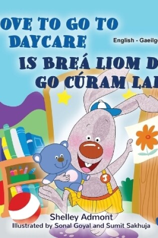 Cover of I Love to Go to Daycare (English Irish Bilingual Book for Kids)