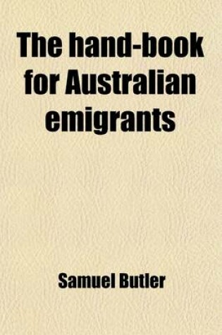 Cover of The Hand-Book for Australian Emigrants; Being a Descriptive History of Australia, and Containing an Account of the Climate, Soil and Natural Productions of New South Wales, South Australia, and Swan River Settlement