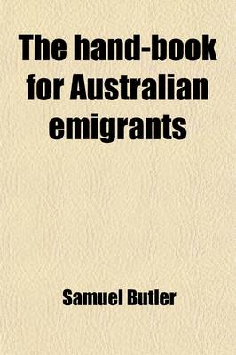 Book cover for The Hand-Book for Australian Emigrants; Being a Descriptive History of Australia, and Containing an Account of the Climate, Soil and Natural Productions of New South Wales, South Australia, and Swan River Settlement