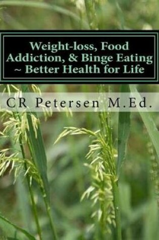Cover of Weight-Loss, Food Addiction, & Binge Eating Better Health for Life