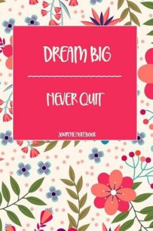 Cover of Dream Big Never Quit Journal Notebook