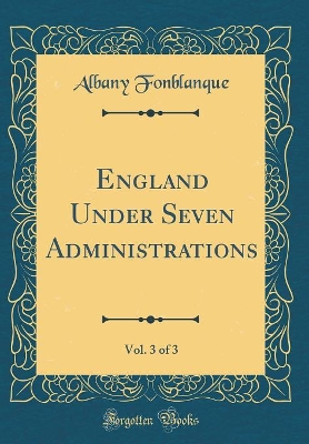 Book cover for England Under Seven Administrations, Vol. 3 of 3 (Classic Reprint)