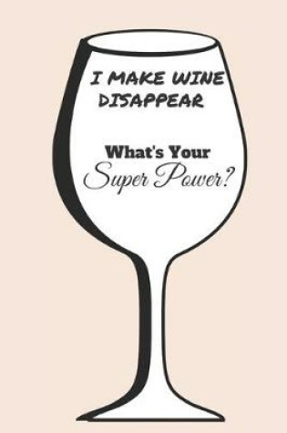 Cover of I Make Wine Disappear What's Your Super Power?