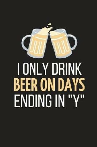 Cover of I Only Drink Beer on Days Ending in Y