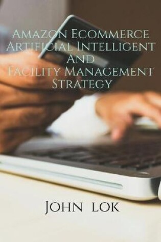 Cover of Amazon Ecommerce Artificial Intelligent And Facility Management Strategy