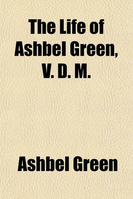 Book cover for The Life of Ashbel Green, V. D. M.