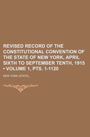 Cover of Revised Record of the Constitutional Convention of the State of New York, April Sixth to September Tenth, 1915 (Volume 1, Pts. 1-1120)