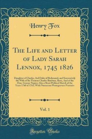 Cover of The Life and Letter of Lady Sarah Lennox, 1745 1826, Vol. 1