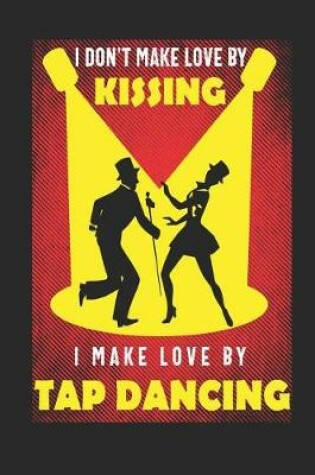Cover of I Don't Make Love By Kissing I Make Love by Tap Dancing