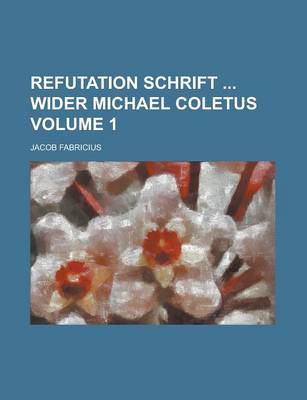 Book cover for Refutation Schrift Wider Michael Coletus Volume 1