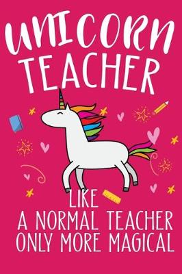 Book cover for Unicorn Teacher Like A Normal Teacher Only More Magical