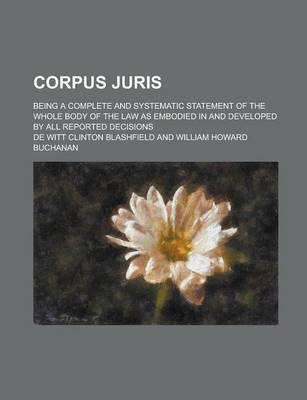 Book cover for Corpus Juris; Being a Complete and Systematic Statement of the Whole Body of the Law as Embodied in and Developed by All Reported Decisions Volume 14