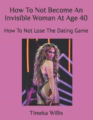 Book cover for How To Not Become An Invisible Woman At Age 40