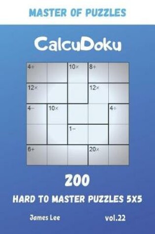 Cover of Master of Puzzles - CalcuDoku 200 Hard to Master Puzzles 5x5 vol.22