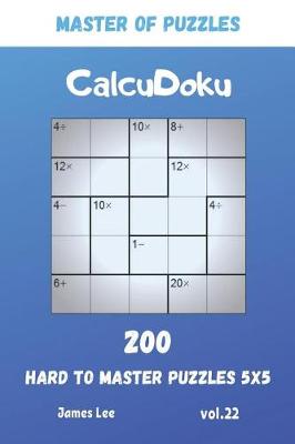 Book cover for Master of Puzzles - CalcuDoku 200 Hard to Master Puzzles 5x5 vol.22