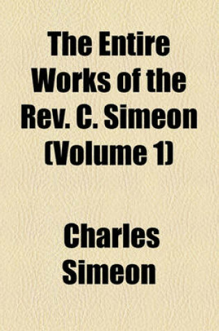Cover of The Entire Works of the REV. C. Simeon (Volume 1)