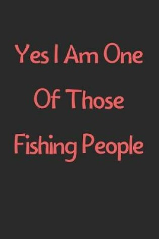 Cover of Yes I Am One Of Those Fishing People