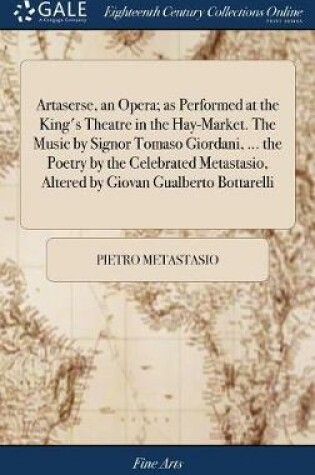 Cover of Artaserse, an Opera; As Performed at the King's Theatre in the Hay-Market. the Music by Signor Tomaso Giordani, ... the Poetry by the Celebrated Metastasio, Altered by Giovan Gualberto Bottarelli