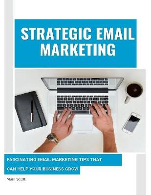 Book cover for Strategic Email Marketing: Fascinating Email Marketing Tips That Can Help Your Business Grow