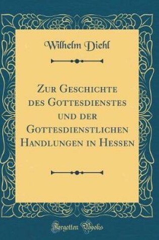 Cover of Zur Geschichte Des Gottesdienstes Und Der Gottesdienstlichen Handlungen in Hessen (Classic Reprint)