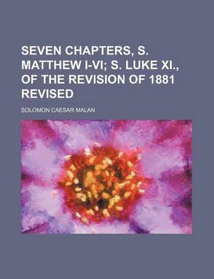 Book cover for Seven Chapters, S. Matthew I-VI; S. Luke XI., of the Revision of 1881 Revised