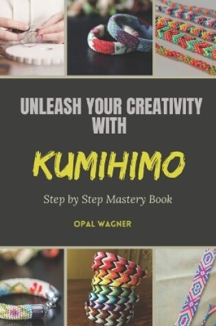 Cover of Unleash Your Creativity with KUMIHIMO