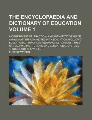 Book cover for The Encyclopaedia and Dictionary of Education Volume 1; A Comprehensive, Practical and Authoritative Guide on All Matters Connected with Education, Including Educational Principles and Practice, Various Types of Teaching Institutions, and Educational Systems T