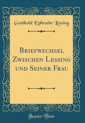 Book cover for Briefwechsel Zwischen Lessing Und Seiner Frau (Classic Reprint)