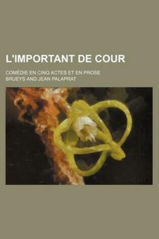 Cover of L'Important de Cour; Comedie En Cinq Actes Et En Prose