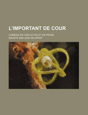 Book cover for L'Important de Cour; Comedie En Cinq Actes Et En Prose