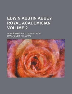 Book cover for Edwin Austin Abbey, Royal Academician Volume 2; The Record of His Life and Work