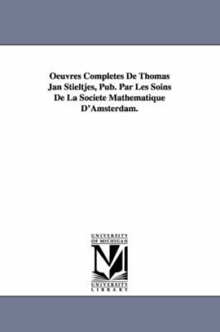Cover of Oeuvres Completes de Thomas Jan Stieltjes, Pub. Par Les Soins de La Soci T Math Matique D'Amsterdam.