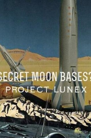 Cover of Secret Moon Bases? Project Lunex