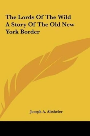 Cover of The Lords of the Wild a Story of the Old New York Border the Lords of the Wild a Story of the Old New York Border