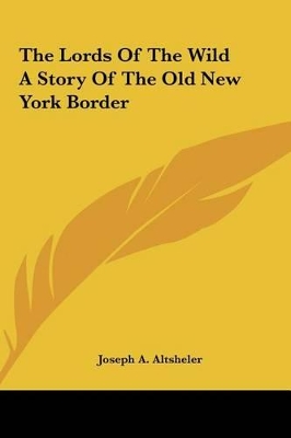 Book cover for The Lords of the Wild a Story of the Old New York Border the Lords of the Wild a Story of the Old New York Border