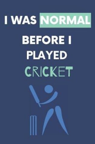 Cover of I Was Normal Before I Played Cricket