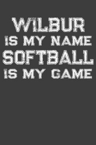 Cover of Wilbur Is My Name Softball Is My Game