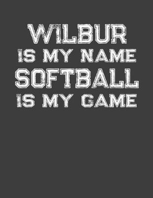 Book cover for Wilbur Is My Name Softball Is My Game