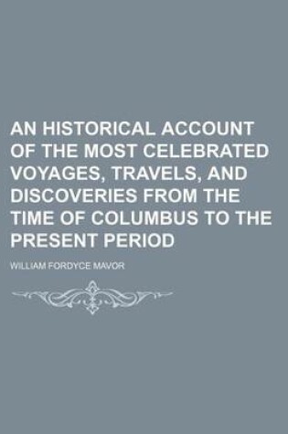 Cover of An Historical Account of the Most Celebrated Voyages, Travels, and Discoveries from the Time of Columbus to the Present Period (Volume 13)