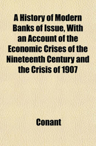 Cover of A History of Modern Banks of Issue, with an Account of the Economic Crises of the Nineteenth Century and the Crisis of 1907