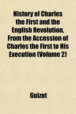 Book cover for History of Charles the First and the English Revolution, from the Accession of Charles the First to His Execution (Volume 2)