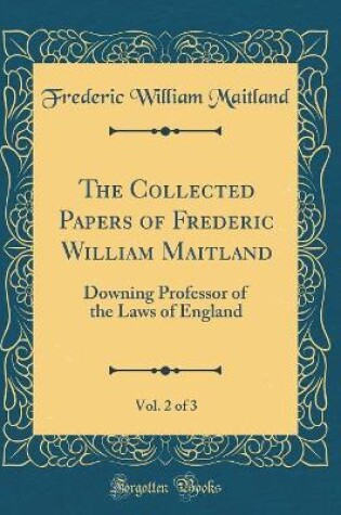 Cover of The Collected Papers of Frederic William Maitland, Vol. 2 of 3