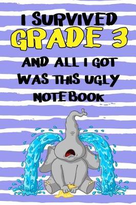 Book cover for I Survived Grade 3 And All I Got Was This Ugly Notebook.