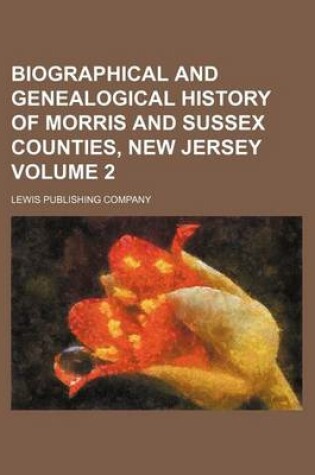 Cover of Biographical and Genealogical History of Morris and Sussex Counties, New Jersey Volume 2