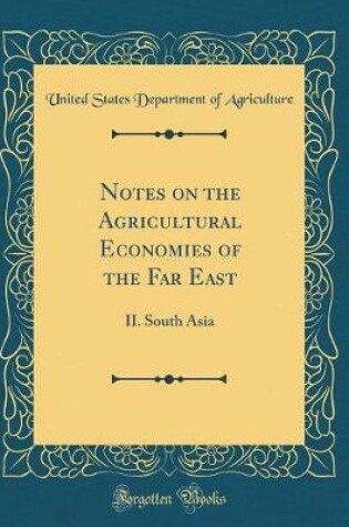 Cover of Notes on the Agricultural Economies of the Far East: II. South Asia (Classic Reprint)